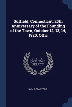 Paperback Suffield, Connecticut; 25th Anniversary of the Founding of the Town, October 12, 13, 14, 1920. Offic Book