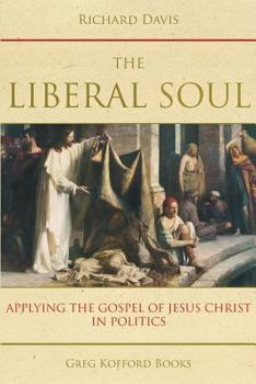 Paperback The Liberal Soul: Applying the Gospel of Jesus Christ in Politics Book