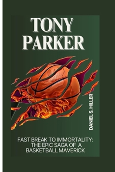 Paperback Tony Parker: Fast Break to Immortality: The Epic Saga of a Basketball Maverick Book