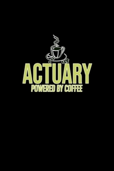 Actuary powered by coffee: Notebook | Journal | Diary | 110 Lined pages | 6 x 9 in | 15.24 x 22.86 cm | Doodle Book | Funny Great Gift
