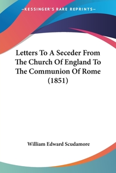 Letters To A Seceder From The Church Of England To The Communion Of Rome