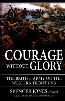 Hardcover Courage Without Glory: The British Army on the Western Front 1915 Book
