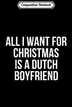 Paperback Composition Notebook: All I Want For Christmas Is A Dutch Boyfriend Journal/Notebook Blank Lined Ruled 6x9 100 Pages Book