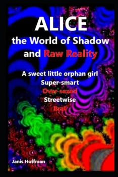 Paperback ALICE the Shadow World and Raw Reality: a sweet litle orphan girl Super-smart Over-sexed Brat Book