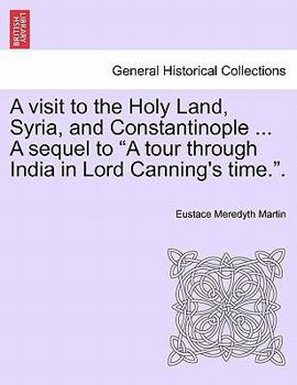 Paperback A Visit to the Holy Land, Syria, and Constantinople ... a Sequel to "A Tour Through India in Lord Canning's Time.." Book