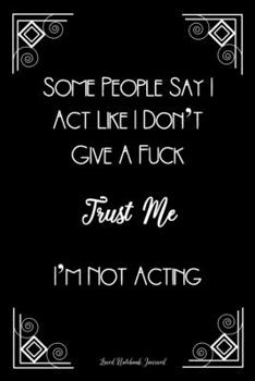 Paperback Some People Say I Act Like I Don't Give A Fuck Lined Notebook Journal: Unique Notepad Fun Gag Gift For Favorite Coworkers Leaving Present, White Eleph Book