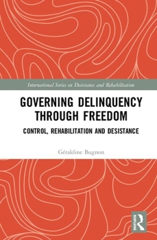 Hardcover Governing Delinquency Through Freedom: Control, Rehabilitation and Desistance Book