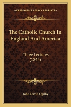 Paperback The Catholic Church In England And America: Three Lectures (1844) Book