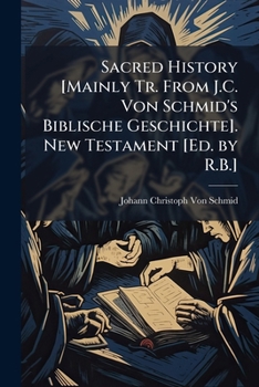 Paperback Sacred History [Mainly Tr. From J.C. Von Schmid's Biblische Geschichte]. New Testament [Ed. by R.B.] Book