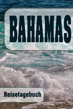 Bahamas - Reisetagebuch: Urlaubsplaner f�r deine Reise - Checklisten - Kontaktdaten - Packliste - Platz f�r Fotos und Zeichnungen - 108 Seiten - 6" x 9" (ca. Din-A5)
