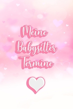 Meine Babysitter Termine: Mädchen - Schwangerschaft - Frau - Familie - Notizbuch - Liebe - Tagebuch - Baby - Tochter - Sohn - Betreuung (German Edition)