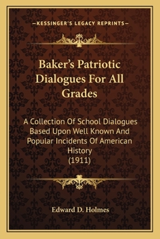Baker's Patriotic Dialogues For All Grades: A Collection Of School Dialogues Based Upon Well Known And Popular Incidents Of American History (1911)