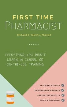 Paperback First Time Pharmacist: Everything you didn't learn in school or on-the-job training. Book