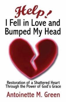 Paperback Help! I Fell in Love and Bumped My Head: Restoration of a Shattered Heart Through the Power of God's Grace Book