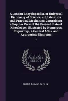 Paperback A London Encyclopaedia, or Universal Dictionary of Science, art, Literature and Practical Mechanics: Comprising a Popular View of the Present State of Book