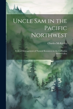 Paperback Uncle Sam in the Pacific Northwest; Federal Management of Natural Resources in the Columbia River Valley Book