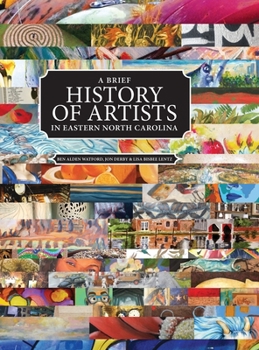 Hardcover A Brief History of Artists in Eastern North Carolina: A Survey of Creative People including Artists, Performers, Designers, Photographers, Authors and Book