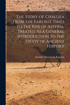 Paperback The Story of Chaldea From the Earliest Times to the Rise of Assyria, Treated As a General Introduction to the Study of Ancient History Book