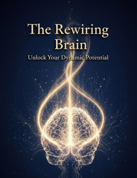The Rewiring Brain: Unlock Your Dynamic Potential