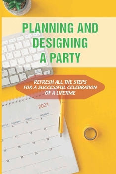 Paperback Planning And Designing A Party: Refresh All The Steps For A Successful Celebration Of A Lifetime: Celebration Of Life Templates Book