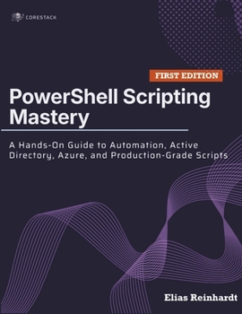 Paperback PowerShell Scripting Mastery: A Hands-On Guide to Automation, Active Directory, Azure, and Production-Grade Scripts Book