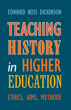 Hardcover Teaching History in Higher Education: Ethics, Aims, Methods Book