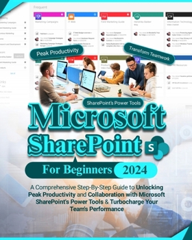 Paperback Microsoft SharePoint For Beginners: A Comprehensive Step-By-Step Guide to Unlocking Peak Productivity and Collaboration with Microsoft SharePoint's Po Book