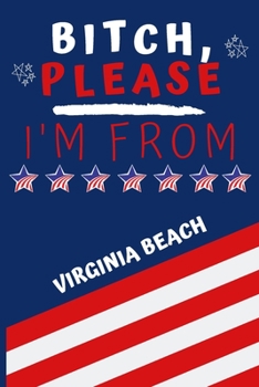 Bitch Please I'm From Virginia Beach: Perfect Gag Gift For Someone From Virginia Beach! | Blank Lined Notebook Journal | 120 Pages 6 x 9 Format | Office | Gift|