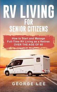Paperback RV Living for Senior Citizens: How to Start and Manage Full Time RV Living as a Retiree Over the age of 60 Book