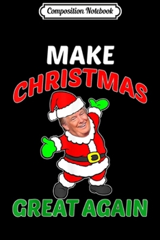 Paperback Composition Notebook: FUNNY MAKE CHRISTMAS GREAT AGAIN Trump Journal/Notebook Blank Lined Ruled 6x9 100 Pages Book