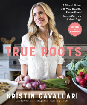 Paperback True Roots: A Mindful Kitchen with More Than 100 Recipes Free of Gluten, Dairy, and Refined Sugar: A Cookbook Book