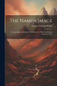 Paperback The Nampa Image: Correspondence Relating To Its Discovery: With Explanatory Comments, Etc. Book