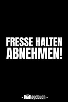 Fresse halten – ABNEHMEN! - Diättagebuch -: Abnehmtagebuch für deine Diät – Tracke deine Ziele, Mahlzeiten, Trinken und Erfolge um dein Wunschgewicht zu erreichen – 3 Monate (German Edition)
