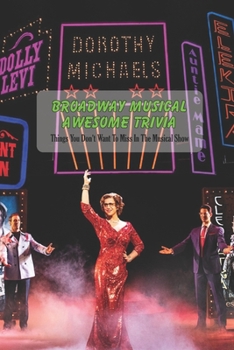 Broadway Musical Awesome Trivia: Things You Don't Want To Miss In The Musical Show: Broadway Musical Quiz Book
