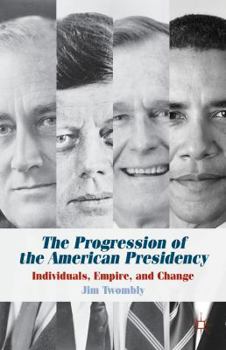 Paperback The Progression of the American Presidency: Individuals, Empire, and Change Book