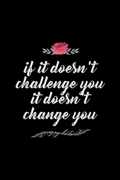 if it doesn't challenge you it doesn't change you: Challenge Makes Change Motivational Quote Running  Journal/Notebook Blank Lined Ruled 6x9 100 Pages