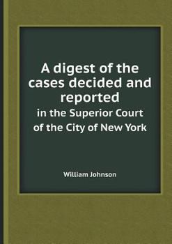 A Digest of the Cases Decided and Reported in the Superior Court of the City of New York