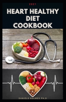 Paperback 2021 Heart Healthy Diet Cookbook: Delicious recipes for healthy heart, meal prep, balanced nutrition, useful tips + nutritional information Book