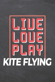Live Love Play Kite Flying: Kite Flying Notebook, Planner or Journal | Size 6 x 9 | 110 Dot Grid Pages | Office Equipment, Supplies, Gear |Funny Kite Flying Gift Idea for Christmas or Birthday