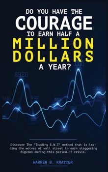 Do you have the courage to earn half a million dollars a year?: Discover The Trading S.W.T method that is leading the wolves of wall street to earn staggering figures during this period of crisis.