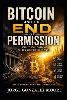 BITCOIN AND THE END OF PERMISSION: Property, Sovereignty and the New Architecture of Power