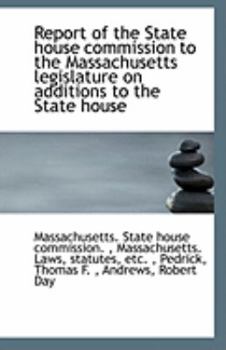Paperback Report of the State House Commission to the Massachusetts Legislature on Additions to the State Hous Book