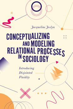 Hardcover Conceptualizing and Modeling Relational Processes in Sociology: Introducing Disjointed Fluidity Book