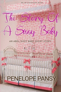 Paperback The Story Of A Sissy Baby: An ABDL/Femdom.Nappy story Book