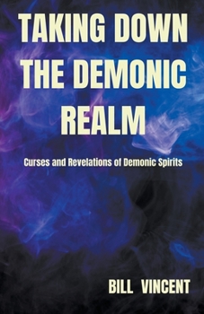 Paperback Taking down the Demonic Realm: Curses and Revelations of Demonic Spirits Book