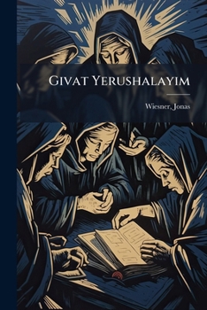 Paperback Givat Yerushalayim: Airah Al Ha-talmud Ha-yerushalmi Inyano U-meoro, Zemano U-meabro [Hebrew] Book