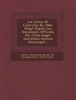 Paperback Les Luttes de L'Autriche En 1866: Rd IGE D'Apres Les Documents Officiels Par L'Etat-Major Autrichien (Section Historique)... [French] Book