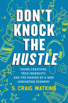 Hardcover Don't Knock the Hustle: Young Creatives, Tech Ingenuity, and the Making of a New Innovation Economy Book