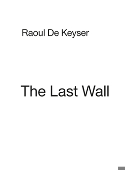 Raoul de Keyser: The Last Wall