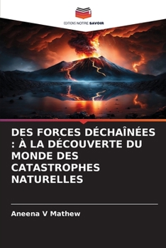 Paperback Des Forces Déchaînées: À La Découverte Du Monde Des Catastrophes Naturelles [French] Book